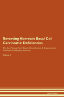 Reversing Aberrant Basal Cell Carcinoma: Deficiencies The Raw Vegan Plant-Based Detoxification & Regeneration Workbook for Healing Patients. Volume 4