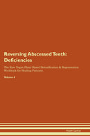 Reversing Abscessed Teeth: Deficiencies The Raw Vegan Plant-Based Detoxification & Regeneration Workbook for Healing Patients. Volume 4