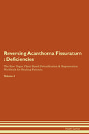 Reversing Acanthoma Fissuratum : Deficiencies The Raw Vegan Plant-Based Detoxification & Regeneration Workbook for Healing Patients. Volume 4