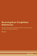 Reversing Acne Conglobata: Deficiencies The Raw Vegan Plant-Based Detoxification & Regeneration Workbook for Healing Patients. Volume 4
