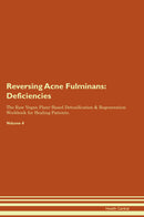 Reversing Acne Fulminans: Deficiencies The Raw Vegan Plant-Based Detoxification & Regeneration Workbook for Healing Patients. Volume 4