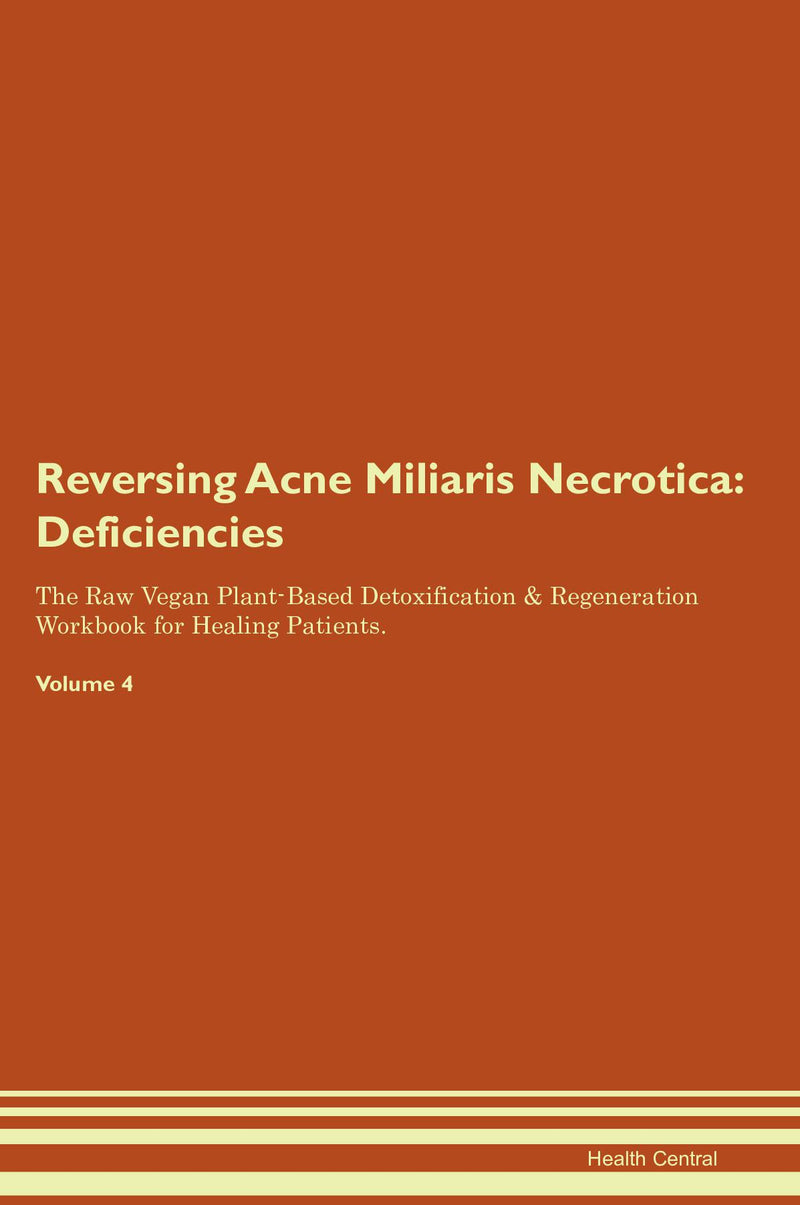 Reversing Acne Miliaris Necrotica: Deficiencies The Raw Vegan Plant-Based Detoxification & Regeneration Workbook for Healing Patients. Volume 4
