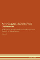 Reversing Acne Varioliformis: Deficiencies The Raw Vegan Plant-Based Detoxification & Regeneration Workbook for Healing Patients. Volume 4