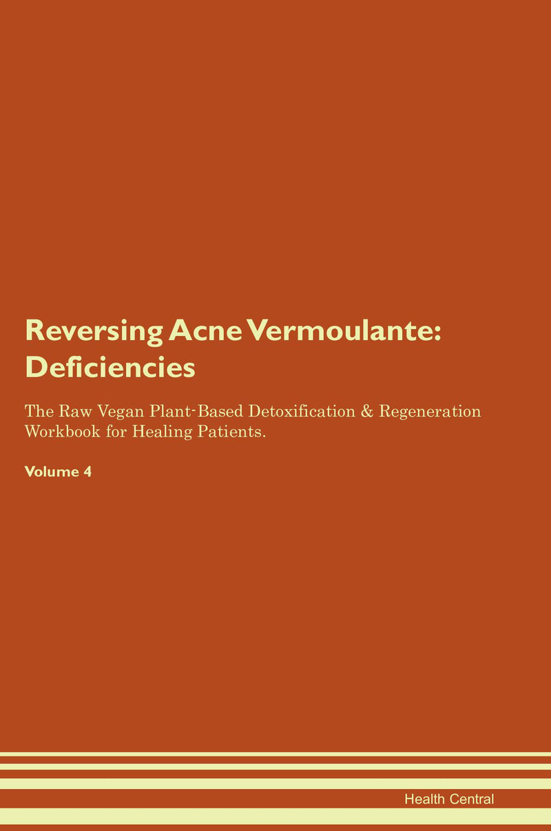 Reversing Acne Vermoulante: Deficiencies The Raw Vegan Plant-Based Detoxification & Regeneration Workbook for Healing Patients. Volume 4