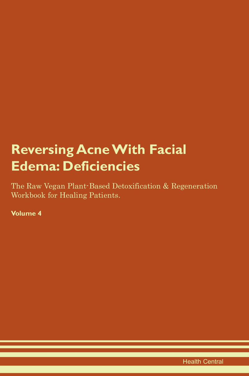 Reversing Acne With Facial Edema: Deficiencies The Raw Vegan Plant-Based Detoxification & Regeneration Workbook for Healing Patients. Volume 4