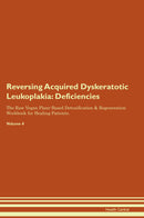 Reversing Acquired Dyskeratotic Leukoplakia: Deficiencies The Raw Vegan Plant-Based Detoxification & Regeneration Workbook for Healing Patients. Volume 4