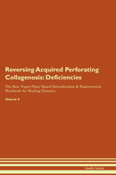 Reversing Acquired Perforating Collagenosis: Deficiencies The Raw Vegan Plant-Based Detoxification & Regeneration Workbook for Healing Patients. Volume 4