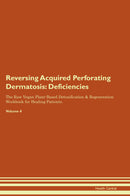 Reversing Acquired Perforating Dermatosis: Deficiencies The Raw Vegan Plant-Based Detoxification & Regeneration Workbook for Healing Patients. Volume 4