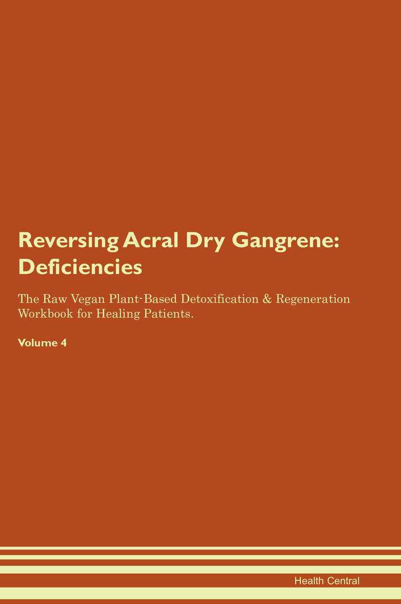 Reversing Acral Dry Gangrene: Deficiencies The Raw Vegan Plant-Based Detoxification & Regeneration Workbook for Healing Patients. Volume 4