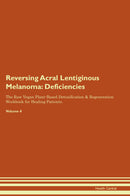 Reversing Acral Lentiginous Melanoma: Deficiencies The Raw Vegan Plant-Based Detoxification & Regeneration Workbook for Healing Patients. Volume 4