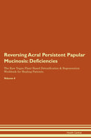Reversing Acral Persistent Papular Mucinosis: Deficiencies The Raw Vegan Plant-Based Detoxification & Regeneration Workbook for Healing Patients. Volume 4