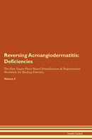 Reversing Acroangiodermatitis: Deficiencies The Raw Vegan Plant-Based Detoxification & Regeneration Workbook for Healing Patients. Volume 4
