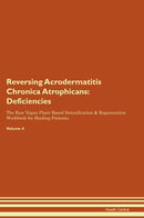 Reversing Acrodermatitis Chronica Atrophicans: Deficiencies The Raw Vegan Plant-Based Detoxification & Regeneration Workbook for Healing Patients. Volume 4