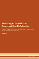 Reversing Acrodermatitis Enteropathica: Deficiencies The Raw Vegan Plant-Based Detoxification & Regeneration Workbook for Healing Patients. Volume 4
