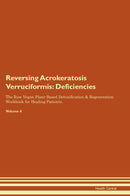Reversing Acrokeratosis Verruciformis: Deficiencies The Raw Vegan Plant-Based Detoxification & Regeneration Workbook for Healing Patients. Volume 4