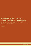 Reversing Acute Coronary Syndrome (ACS): Deficiencies The Raw Vegan Plant-Based Detoxification & Regeneration Workbook for Healing Patients. Volume 4