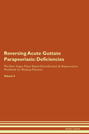 Reversing Acute Guttate Parapsoriasis: Deficiencies The Raw Vegan Plant-Based Detoxification & Regeneration Workbook for Healing Patients. Volume 4