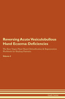 Reversing Acute Vesiculobullous Hand Eczema: Deficiencies The Raw Vegan Plant-Based Detoxification & Regeneration Workbook for Healing Patients. Volume 4
