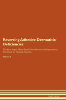 Reversing Adhesive Dermatitis: Deficiencies The Raw Vegan Plant-Based Detoxification & Regeneration Workbook for Healing Patients. Volume 4