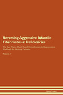 Reversing Aggressive Infantile Fibromatosis: Deficiencies The Raw Vegan Plant-Based Detoxification & Regeneration Workbook for Healing Patients. Volume 4
