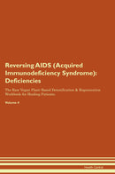 Reversing AIDS (Acquired Immunodeficiency Syndrome): Deficiencies The Raw Vegan Plant-Based Detoxification & Regeneration Workbook for Healing Patients. Volume 4