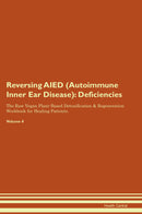 Reversing AIED (Autoimmune Inner Ear Disease): Deficiencies The Raw Vegan Plant-Based Detoxification & Regeneration Workbook for Healing Patients. Volume 4