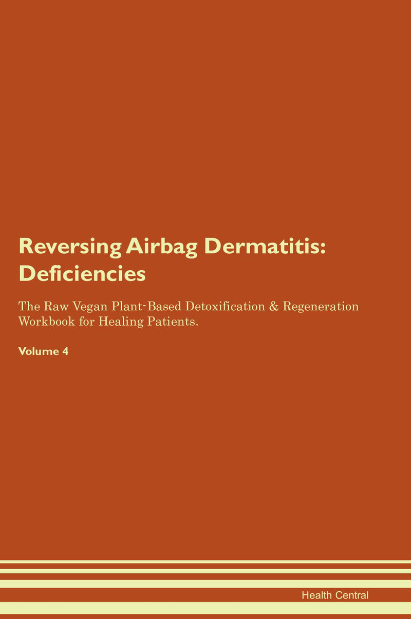 Reversing Airbag Dermatitis: Deficiencies The Raw Vegan Plant-Based Detoxification & Regeneration Workbook for Healing Patients. Volume 4