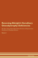 Reversing Albright's Hereditary Osteodystrophy: Deficiencies The Raw Vegan Plant-Based Detoxification & Regeneration Workbook for Healing Patients. Volume 4