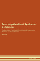 Reversing Alien Hand Syndrome: Deficiencies The Raw Vegan Plant-Based Detoxification & Regeneration Workbook for Healing Patients. Volume 4