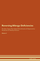 Reversing Allergy: Deficiencies The Raw Vegan Plant-Based Detoxification & Regeneration Workbook for Healing Patients. Volume 4