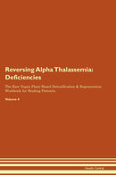 Reversing Alpha Thalassemia: Deficiencies The Raw Vegan Plant-Based Detoxification & Regeneration Workbook for Healing Patients. Volume 4