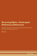 Reversing Alpha 1 Antitrypsin Deficiency: Deficiencies The Raw Vegan Plant-Based Detoxification & Regeneration Workbook for Healing Patients. Volume 4