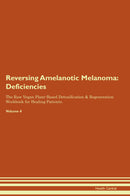 Reversing Amelanotic Melanoma: Deficiencies The Raw Vegan Plant-Based Detoxification & Regeneration Workbook for Healing Patients. Volume 4