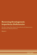 Reversing Amelogenesis Imperfecta: Deficiencies The Raw Vegan Plant-Based Detoxification & Regeneration Workbook for Healing Patients. Volume 4