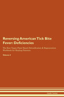Reversing American Tick Bite Fever: Deficiencies The Raw Vegan Plant-Based Detoxification & Regeneration Workbook for Healing Patients. Volume 4