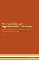 Reversing American Trypanosomiasis: Deficiencies The Raw Vegan Plant-Based Detoxification & Regeneration Workbook for Healing Patients. Volume 4