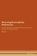 Reversing Anencephaly: Deficiencies The Raw Vegan Plant-Based Detoxification & Regeneration Workbook for Healing Patients. Volume 4