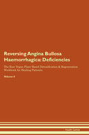 Reversing Angina Bullosa Haemorrhagica: Deficiencies The Raw Vegan Plant-Based Detoxification & Regeneration Workbook for Healing Patients. Volume 4