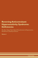 Reversing Anticonvulsant Hypersensitivity Syndrome: Deficiencies The Raw Vegan Plant-Based Detoxification & Regeneration Workbook for Healing Patients. Volume 4