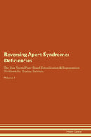 Reversing Apert Syndrome: Deficiencies The Raw Vegan Plant-Based Detoxification & Regeneration Workbook for Healing Patients. Volume 4