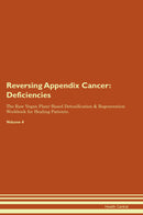 Reversing Appendix Cancer: Deficiencies The Raw Vegan Plant-Based Detoxification & Regeneration Workbook for Healing Patients. Volume 4