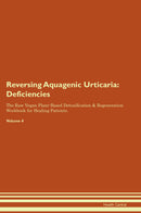 Reversing Aquagenic Urticaria: Deficiencies The Raw Vegan Plant-Based Detoxification & Regeneration Workbook for Healing Patients. Volume 4