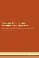 Reversing Arteriovenous Malformation: Deficiencies The Raw Vegan Plant-Based Detoxification & Regeneration Workbook for Healing Patients. Volume 4