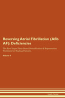 Reversing Atrial Fibrillation (Afib  AF): Deficiencies The Raw Vegan Plant-Based Detoxification & Regeneration Workbook for Healing Patients. Volume 4