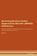 Reversing Attention Deficit Hyperactivity Disorder (ADHD): Deficiencies The Raw Vegan Plant-Based Detoxification & Regeneration Workbook for Healing Patients. Volume 4