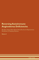 Reversing Autoimmune Angioedema: Deficiencies The Raw Vegan Plant-Based Detoxification & Regeneration Workbook for Healing Patients. Volume 4