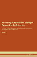 Reversing Autoimmune Estrogen Dermatitis: Deficiencies The Raw Vegan Plant-Based Detoxification & Regeneration Workbook for Healing Patients. Volume 4
