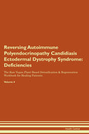 Reversing Autoimmune Polyendocrinopathy Candidiasis Ectodermal Dystrophy Syndrome: Deficiencies The Raw Vegan Plant-Based Detoxification & Regeneration Workbook for Healing Patients. Volume 4