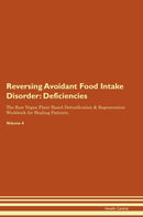 Reversing Avoidant Food Intake Disorder: Deficiencies The Raw Vegan Plant-Based Detoxification & Regeneration Workbook for Healing Patients. Volume 4