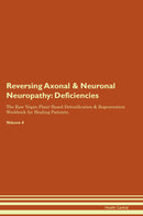 Reversing Axonal & Neuronal Neuropathy: Deficiencies The Raw Vegan Plant-Based Detoxification & Regeneration Workbook for Healing Patients. Volume 4